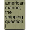 American Marine; The Shipping Question I door William Wallace Bates