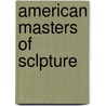 American Masters Of Sclpture door Charles H. Caffin