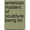 American Masters Of Sculpture, Being Bri door Charles Henry Caffin