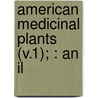 American Medicinal Plants (V.1); : An Il door Charles Frederick Millspaugh