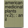 American Medicinal Plants (V.2); : An Il by Charles Frederick Millspaugh