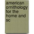 American Ornithology For The Home And Sc