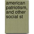 American Patriotism, And Other Social St