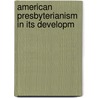 American Presbyterianism In Its Developm by Tanya Patterson