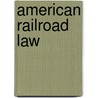 American Railroad Law door Simeon Eben Baldwin