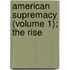 American Supremacy (Volume 1); The Rise