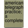 American Telegraph Practice; A Complete door Donald Monroe McNicol