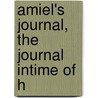 Amiel's Journal, The Journal Intime Of H door Henri Frederic Amiel