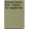 Among French Folk - A Book For Vagabonds door W. Branch Johnson