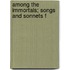 Among The Immortals; Songs And Sonnets F