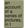 An Account Of A Series Of Pictures, In T by James Barry