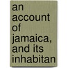 An Account Of Jamaica, And Its Inhabitan door John Stewart