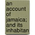 An Account Of Jamaica; And Its Inhabitan