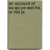 An Account Of Sa-Go-Ye-Wat-Ha, Or Red Ja door Kirsten A. Hubbard