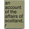 An Account Of The Affairs Of Scotland, R door Colin Lindsay