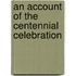 An Account Of The Centennial Celebration