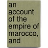 An Account Of The Empire Of Marocco, And by James Grey Jackson