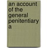 An Account Of The General Penitentiary A by George Peter Holford