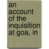 An Account Of The Inquisition At Goa, In