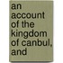 An Account Of The Kingdom Of Canbul, And