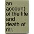 An Account Of The Life And Death Of Mr.