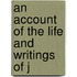 An Account Of The Life And Writings Of J