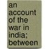 An Account Of The War In India; Between