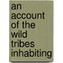 An Account Of The Wild Tribes Inhabiting