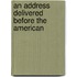 An Address Delivered Before The American