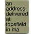 An Address, Delivered At Topsfield In Ma