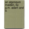 An Algonquin Maiden, By G.M. Adam And A. door Graeme Mercer Adam