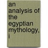 An Analysis Of The Egyptian Mythology, I door James Cowles Prichard