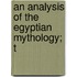 An Analysis Of The Egyptian Mythology; T