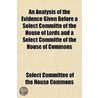 An Analysis Of The Evidence Given Before by Select Committee of the House Commons