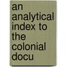 An Analytical Index To The Colonial Docu door William A. 1810 Whitehead