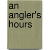 An Angler's Hours door Hugh Tempest Sheringham