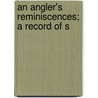 An Angler's Reminiscences; A Record Of S by Charles Hallock