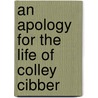 An Apology For The Life Of Colley Cibber by Colley Cibber