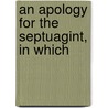 An Apology For The Septuagint, In Which by Edward William Grinfield