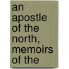 An Apostle Of The North, Memoirs Of The by Martin Ed. Cody