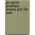 An Arctic Province; Alaska And The Seal