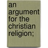 An Argument For The Christian Religion; door James Williamson