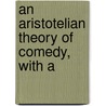 An Aristotelian Theory Of Comedy, With A by Lane Cooper