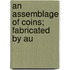 An Assemblage Of Coins; Fabricated By Au