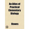 An Atlas Of Practical Elementary Biology door Howes