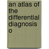 An Atlas Of The Differential Diagnosis O by Henry Hun