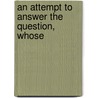 An Attempt To Answer The Question, Whose by Samuel Alexander Van Vranken
