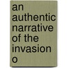 An Authentic Narrative Of The Invasion O door Alph. de Beauchamp