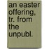 An Easter Offering, Tr. From The Unpubl.