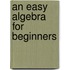 An Easy Algebra For Beginners
